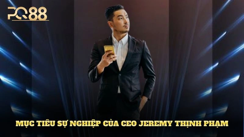 Chơi Sâm Lốc Online - Những Lưu Ý Khi Tham Gia Tại PQ88 2 Mục tiêu sự nghiệp mà CEO Jeremy Thịnh Phạm hướng đến