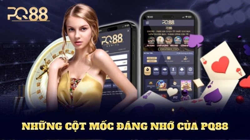 PQ88 - Nhà Cái PQ88 Casino, Slot, Game Bài Mới 2025 8 PQ88 và những cột mốc quan trọng trên con đường phát triển thương hiệu